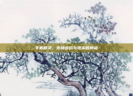 手机精灵,连接虚拟与现实的桥梁