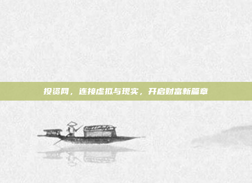 投资网,连接虚拟与现实,开启财富新篇章