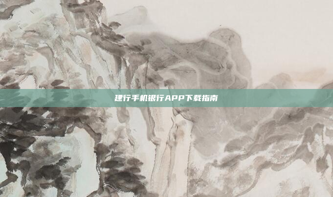 建行手机银行APP下载指南