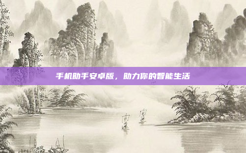 手机助手安卓版,助力你的智能生活