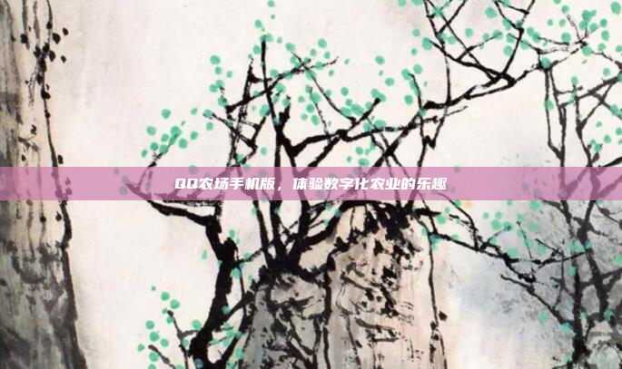 QQ农场手机版,体验数字化农业的乐趣