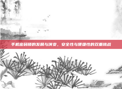 手机密码锁的发展与演变,安全性与便捷性的双重挑战