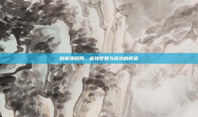 创业项目网，连接梦想与成功的桥梁