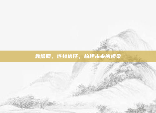 靠谱网,连接信任,构建未来的桥梁