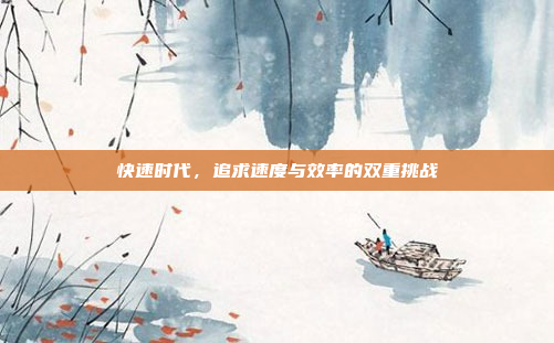 快速时代，追求速度与效率的双重挑战