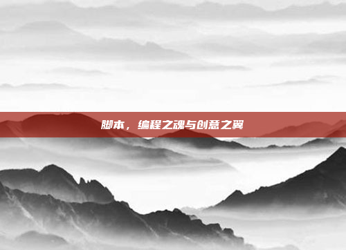 脚本，编程之魂与创意之翼