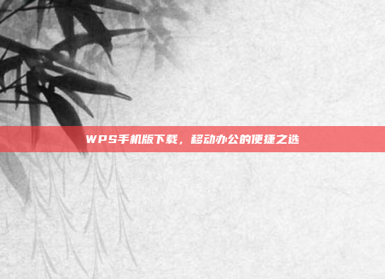 WPS手机版下载,移动办公的便捷之选