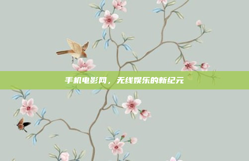手机电影网,无线娱乐的新纪元