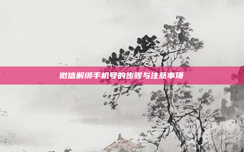 微信解绑手机号的步骤与注意事项