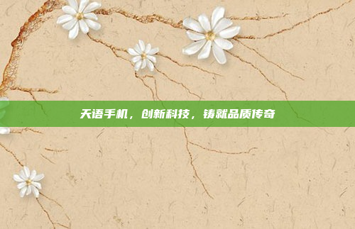 天语手机，创新科技，铸就品质传奇