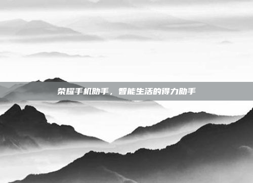 荣耀手机助手,智能生活的得力助手